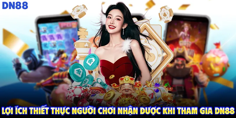 Lợi ích thiết thực người chơi nhận được khi tham gia DN88